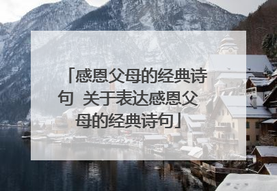 感恩父母的经典诗句 关于表达感恩父母的经典诗句