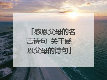 感恩父母的名言诗句 关于感恩父母的诗句