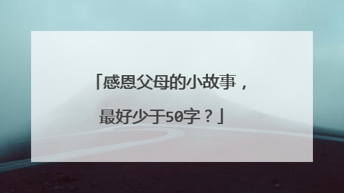 感恩父母的小故事,最好少于50字?