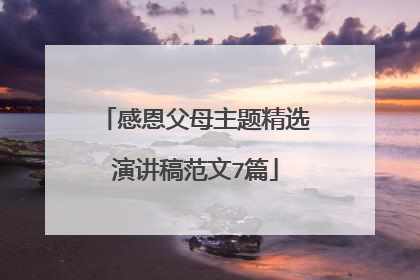 感恩父母主题精选演讲稿范文7篇