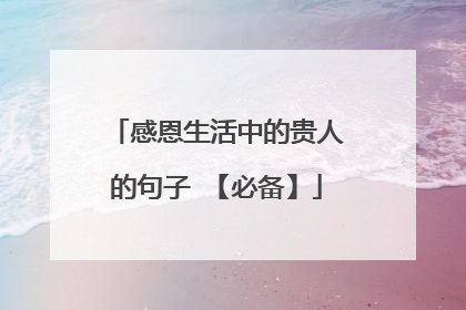 感恩生活中的贵人的句子 【必备】