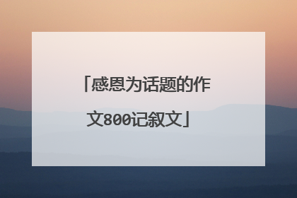 感恩为话题的作文800记叙文
