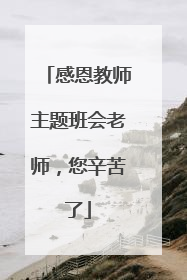 感恩教师主题班会老师,您辛苦了
