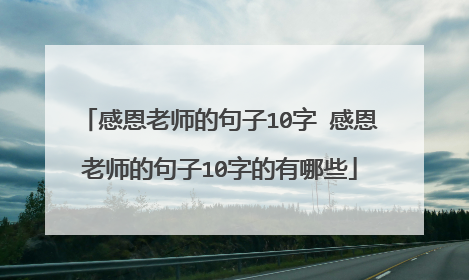 感恩老师的句子10字 感恩老师的句子10字的有哪些