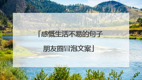 感慨生活不易的句子 朋友圈冒泡文案