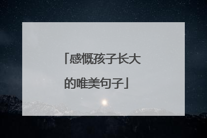 感慨孩子长大的唯美句子