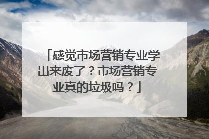 感觉市场营销专业学出来废了？市场营销专业真的垃圾吗？