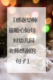 感谢幼师最暖心短句 对幼儿园老师感谢的句子