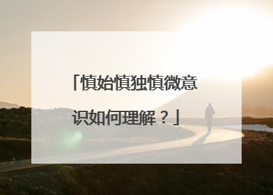 慎始慎独慎微意识如何理解?