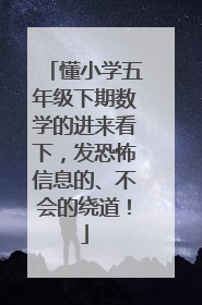 懂小学五年级下期数学的进来看下，发恐怖信息的、不会的绕道！