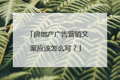 房地产广告营销文案应该怎么写?