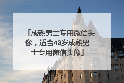 成熟男士专用微信头像，适合40岁成熟男士专用微信头像