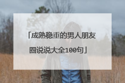 成熟稳重的男人朋友圈说说大全100句