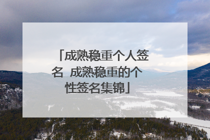 成熟稳重个人签名 成熟稳重的个性签名集锦