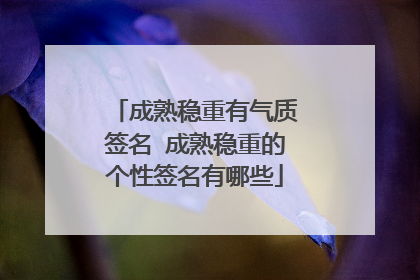 成熟稳重有气质签名 成熟稳重的个性签名有哪些