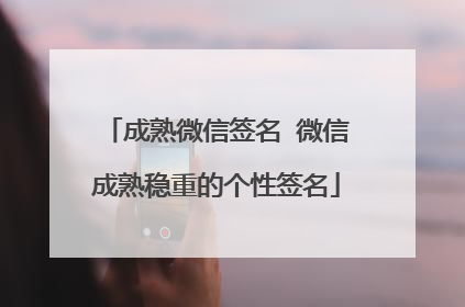 成熟微信签名 微信成熟稳重的个性签名