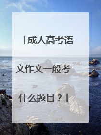 成人高考语文作文一般考什么题目?