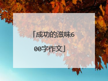 成功的滋味600字作文