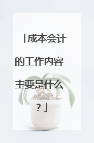成本会计的工作内容主要是什么？