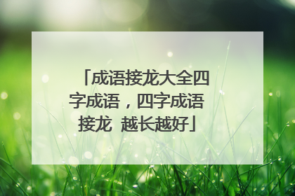 成语接龙大全四字成语,四字成语接龙 越长越好