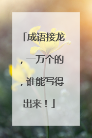 成语接龙，一万个的，谁能写得出来！