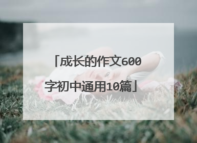 成长的作文600字初中通用10篇