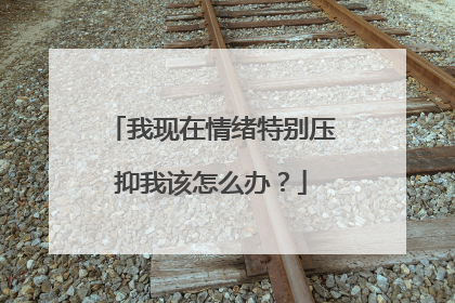 我现在情绪特别压抑我该怎么办？