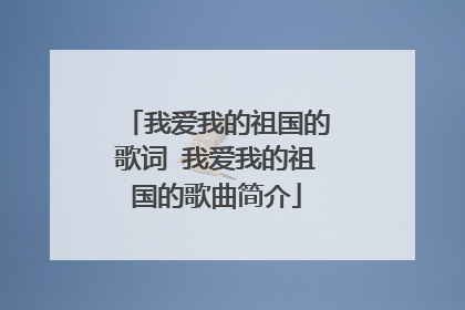 我爱我的祖国的歌词 我爱我的祖国的歌曲简介