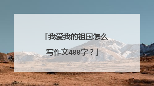 我爱我的祖国怎么写作文400字?
