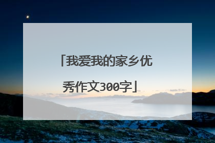 我爱我的家乡优秀作文300字