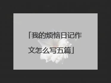 我的烦恼日记作文怎么写五篇