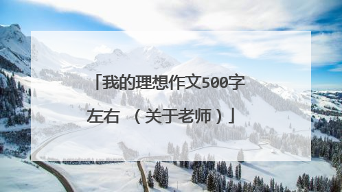我的理想作文500字左右 (关于老师)