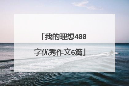 我的理想400字优秀作文6篇