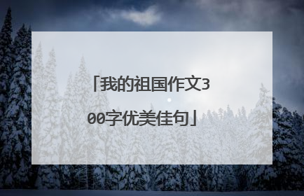 我的祖国作文300字优美佳句