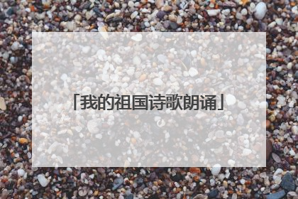 我的祖国诗歌朗诵