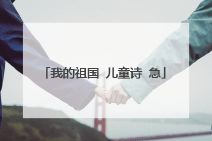 我的祖国 儿童诗 急