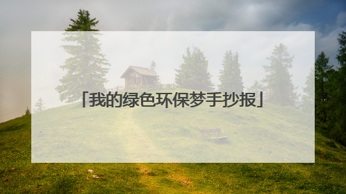 我的绿色环保梦手抄报