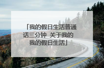 我的假日生活普通话三分钟 关于我的我的假日生活