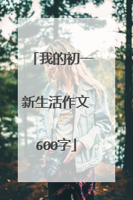 我的初一新生活作文600字