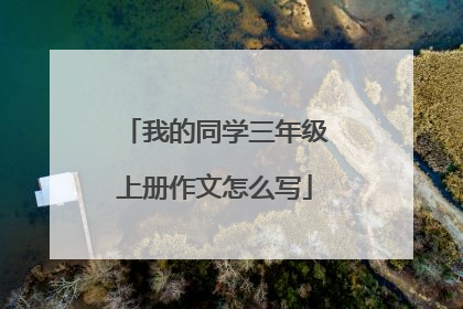 我的同学三年级上册作文怎么写