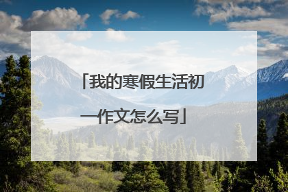 我的寒假生活初一作文怎么写
