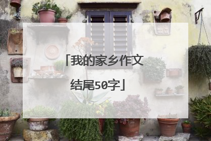 我的家乡作文结尾50字
