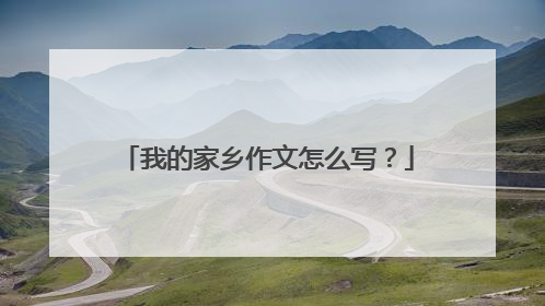 我的家乡作文怎么写?