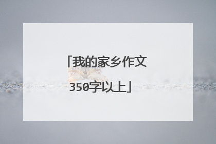 我的家乡作文350字以上