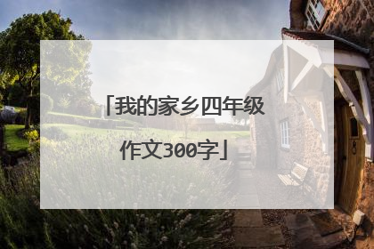 我的家乡四年级作文300字