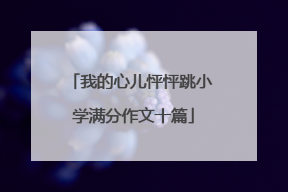 我的心儿怦怦跳小学满分作文十篇