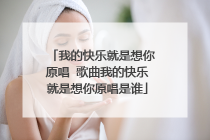我的快乐就是想你原唱 歌曲我的快乐就是想你原唱是谁