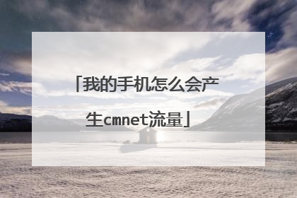 我的手机怎么会产生cmnet流量