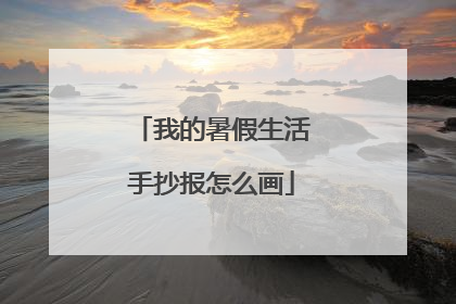 我的暑假生活手抄报怎么画