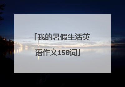 我的暑假生活英语作文150词